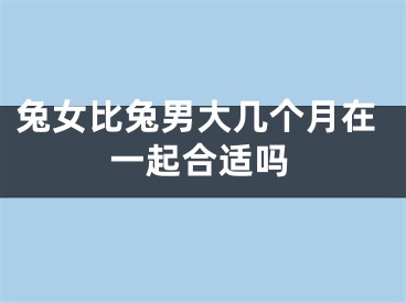 兔女比兔男大几个月在一起合适吗