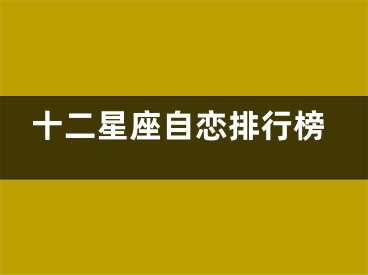 十二星座自恋排行榜