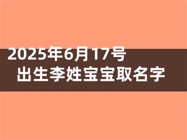 2025年6月17号出生李姓宝宝取名字