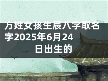 方姓女孩生辰八字取名字2025年6月24日出生的