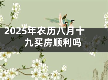 2025年农历八月十九买房顺利吗