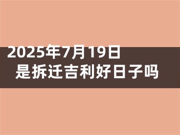 2025年7月19日是拆迁吉利好日子吗
