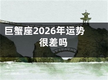 巨蟹座2026年运势很差吗