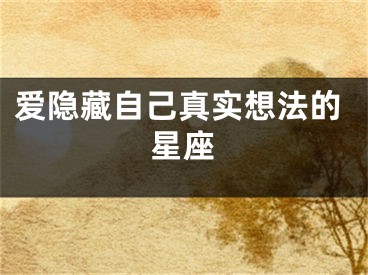 爱隐藏自己真实想法的星座