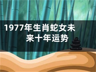 1977年生肖蛇女未来十年运势