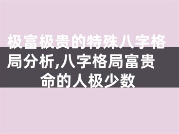 极富极贵的特殊八字格局分析,八字格局富贵命的人极少数