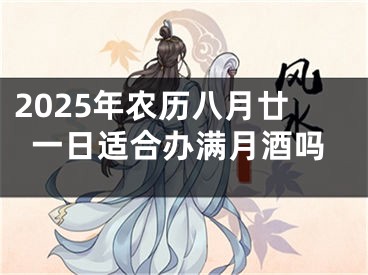 2025年农历八月廿一日适合办满月酒吗