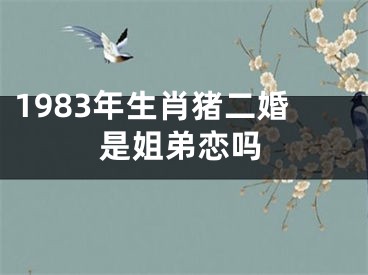 1983年生肖猪二婚是姐弟恋吗