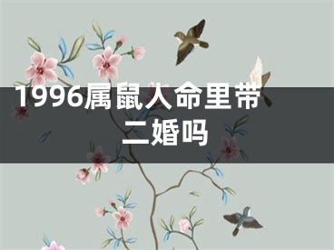 1996属鼠人命里带二婚吗