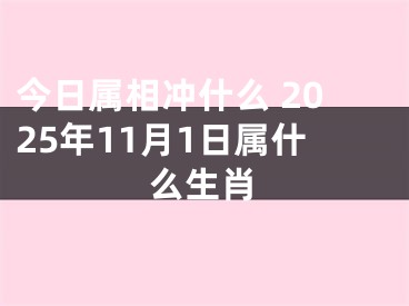 今日属相冲什么 2025年11月1日属什么生肖