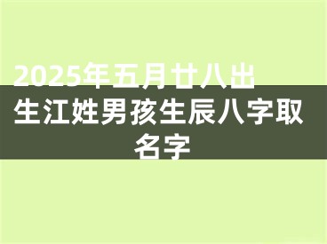 2025年五月廿八出生江姓男孩生辰八字取名字