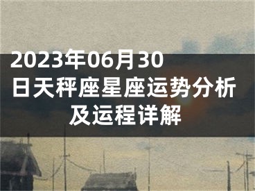 2023年06月30日天秤座星座运势分析及运程详解