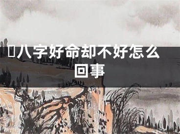 ​八字好命却不好怎么回事