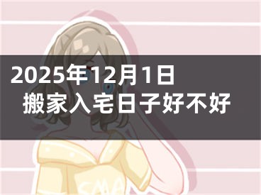 2025年12月1日搬家入宅日子好不好