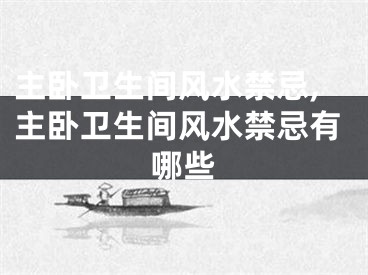 主卧卫生间风水禁忌,主卧卫生间风水禁忌有哪些