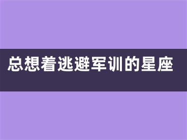总想着逃避军训的星座