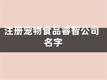 注册宠物食品睿智公司名字