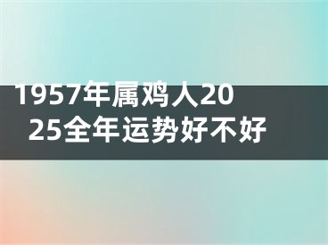 1957年属鸡人2025全年运势好不好