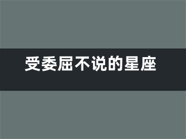 受委屈不说的星座