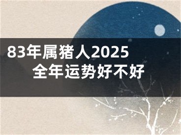 83年属猪人2025全年运势好不好