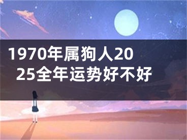 1970年属狗人2025全年运势好不好