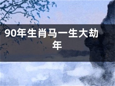 90年生肖马一生大劫年