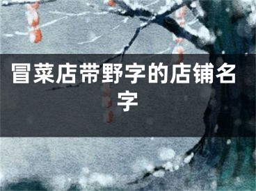 冒菜店带野字的店铺名字