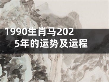 1990生肖马2025年的运势及运程