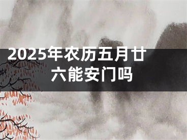 2025年农历五月廿六能安门吗