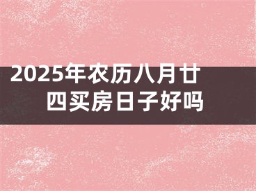 2025年农历八月廿四买房日子好吗