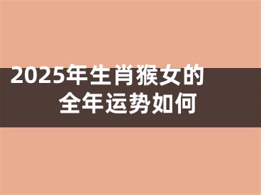 2025年生肖猴女的全年运势如何