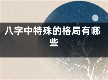 八字中特殊的格局有哪些