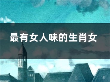 最有女人味的生肖女