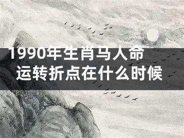 1990年生肖马人命运转折点在什么时候