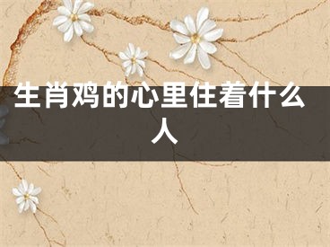 生肖鸡的心里住着什么人