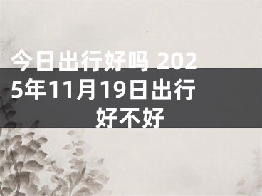 今日出行好吗 2025年11月19日出行好不好