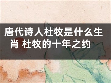 唐代诗人杜牧是什么生肖 杜牧的十年之约