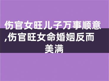 伤官女旺儿子万事顺意,伤官旺女命婚姻反而美满