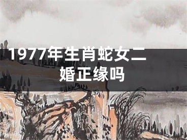 1977年生肖蛇女二婚正缘吗