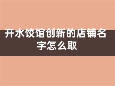 开水饺馆创新的店铺名字怎么取