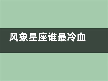 风象星座谁最冷血 