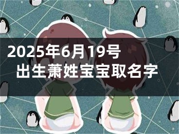 2025年6月19号出生萧姓宝宝取名字