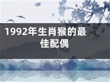 1992年生肖猴的最佳配偶