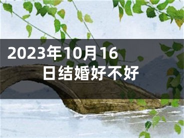 2023年10月16日结婚好不好