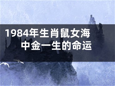 1984年生肖鼠女海中金一生的命运