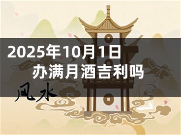 2025年10月1日办满月酒吉利吗