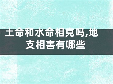 土命和水命相克吗,地支相害有哪些