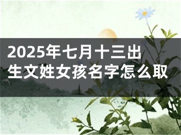 2025年七月十三出生文姓女孩名字怎么取