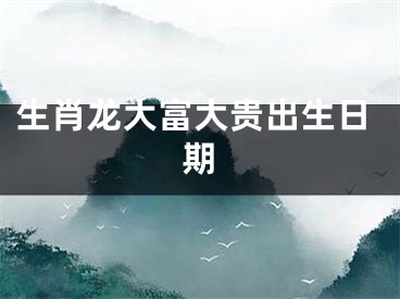 生肖龙大富大贵出生日期