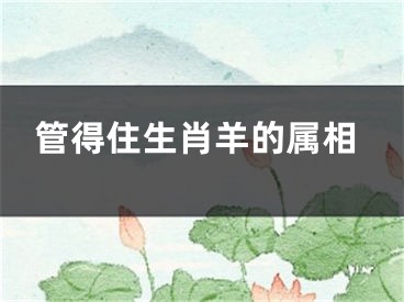 管得住生肖羊的属相